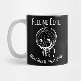 Feeling Cute Might Trick or Treat - Halloween Mug